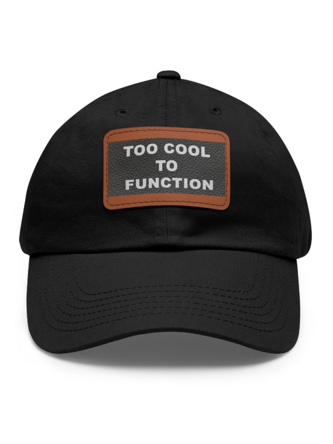 Stylish Dad Hat with Leather Patch - 'Too Cool to Function', Gift for Fathers, Trendy Accessories, Casual Fashion, Summer Outfit